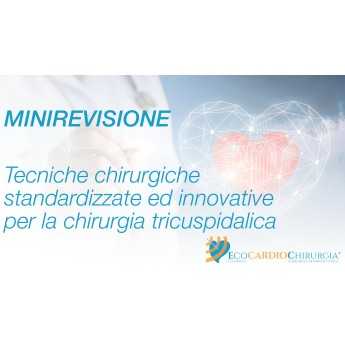 MINIREVISIONE - Tecniche chirurgiche standardizzate ed innovative per la chirurgia tricuspidalica