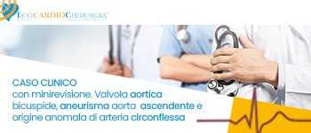 CASO CLINICO CON MINIREVISIONE - Valvola aortica bicuspide, aneurisma aorta ascendente e origine anomala di arteria circonflessa