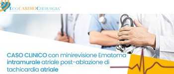 CASO CLINICO CON MINIREVISIONE - Ematoma intramurale atriale post-ablazione di tachicardia atriale