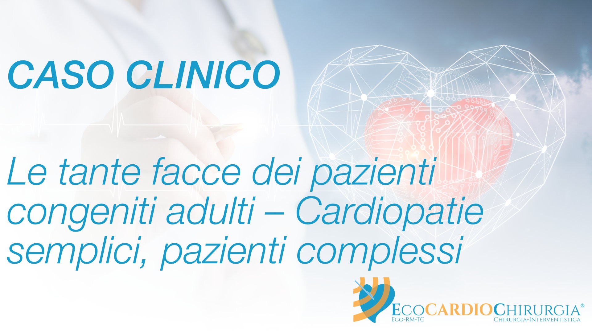 CASO CLINICO - Le tante facce dei pazienti congeniti adulti – Cardiopatie semplici, pazienti complessi